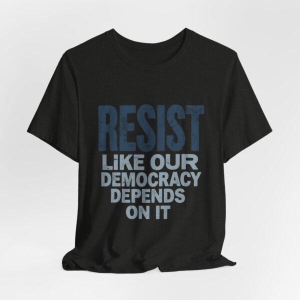 Resist Like Our Democracy Depends On It – Anti-Trump Protest T-Shirt