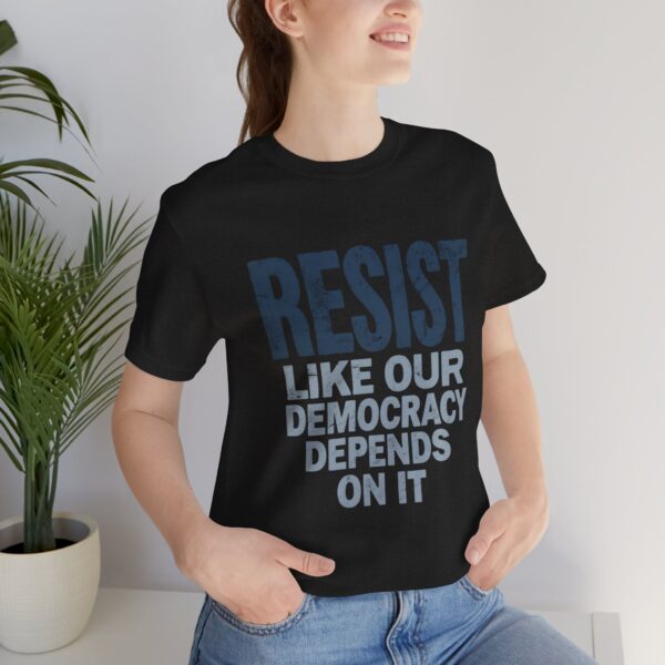 Resist Like Our Democracy Depends On It – Anti-Trump Protest T-Shirt