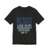 Resist Like Our Democracy Depends On It – Anti-Trump Protest T-Shirt