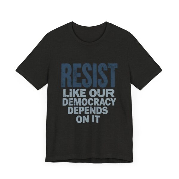 Resist Like Our Democracy Depends On It – Anti-Trump Protest T-Shirt