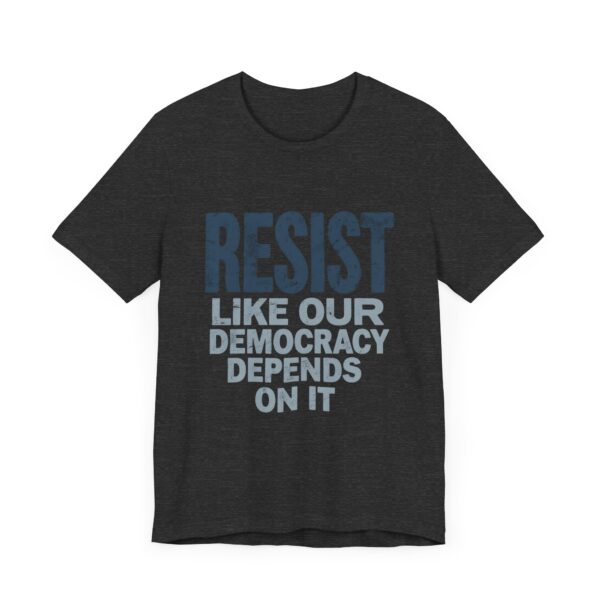 Resist Like Our Democracy Depends On It – Anti-Trump Protest T-Shirt